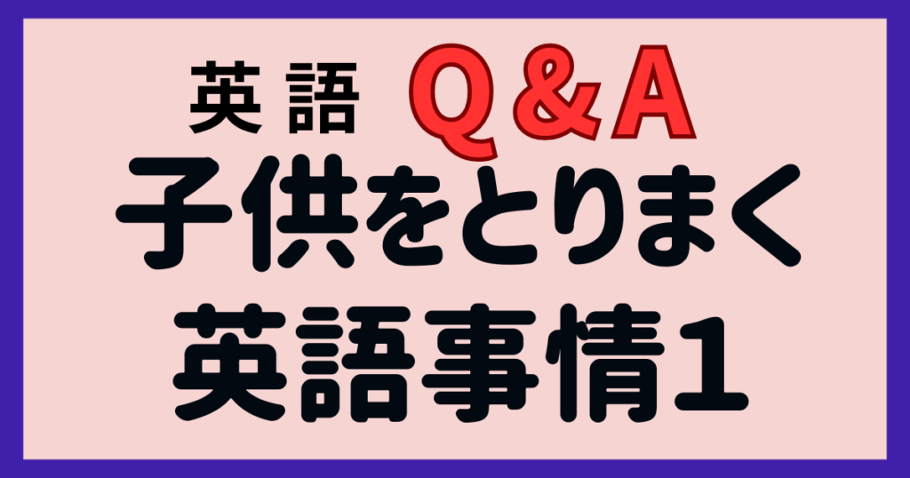 子供をとりまく英語事情１