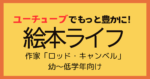 ユーチューブでもっと豊かに！絵本ライフ　作家ロッド・キャンベル