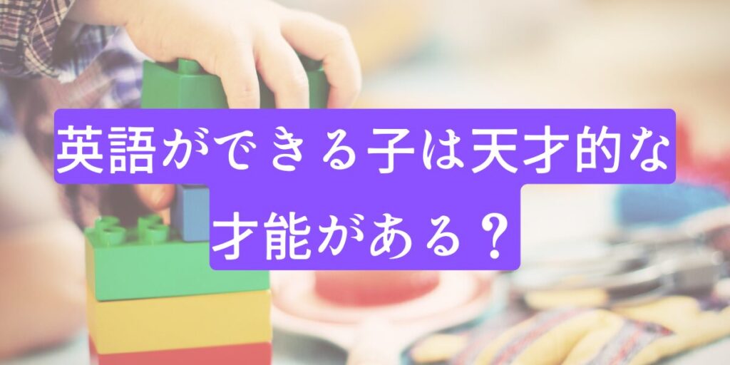 仙台市の英語教室SEQ（えすいーきゅー）　ホームページ用画像　お悩み「英語ができる子は天才的な才能がある？』