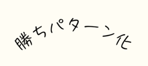 勝ちパターン化３つの方針
